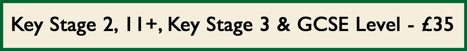 Key Stage 2, 11+, Key Stage 3 & GCSE Level – £35